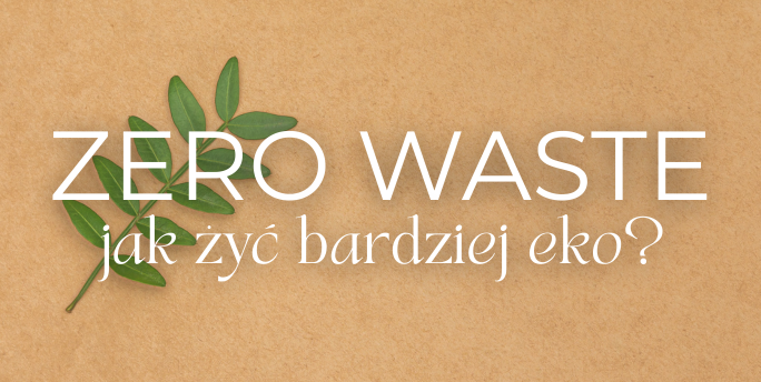ZERO WASTE: Jak żyć bardziej eko i dbać o swoją skórę?