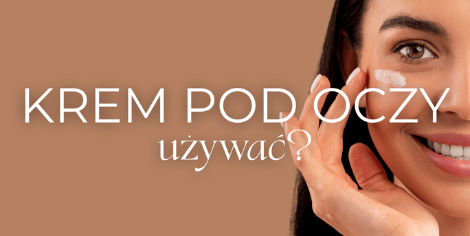 Czy trzeba używać krem pod oczy?